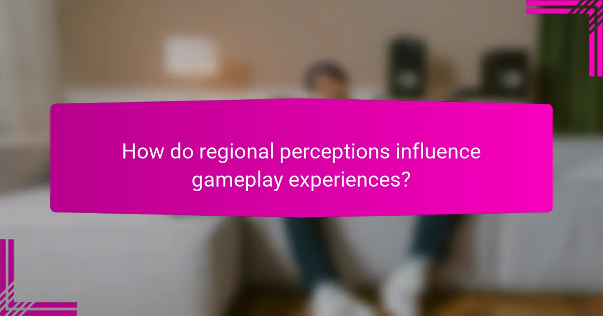How do regional perceptions influence gameplay experiences?