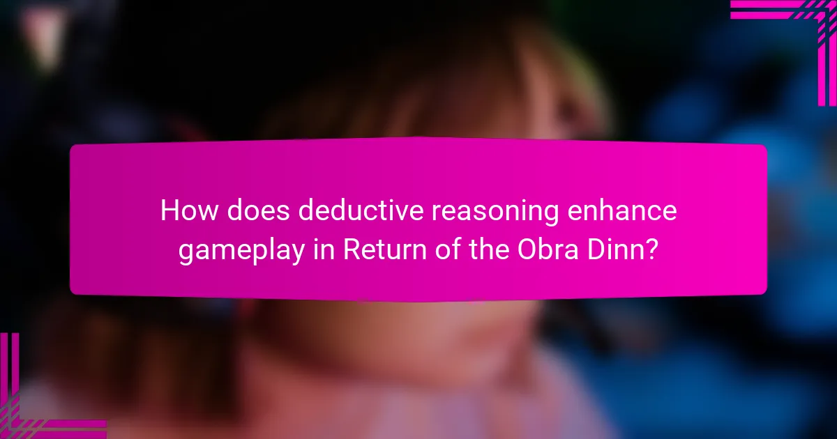 How does deductive reasoning enhance gameplay in Return of the Obra Dinn?