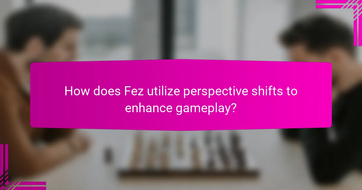 How does Fez utilize perspective shifts to enhance gameplay?
