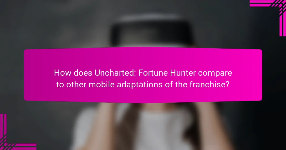How does Uncharted: Fortune Hunter compare to other mobile adaptations of the franchise?