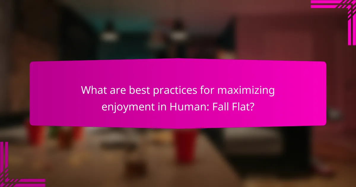 What are best practices for maximizing enjoyment in Human: Fall Flat?