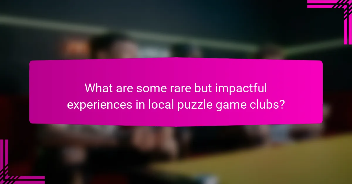 What are some rare but impactful experiences in local puzzle game clubs?