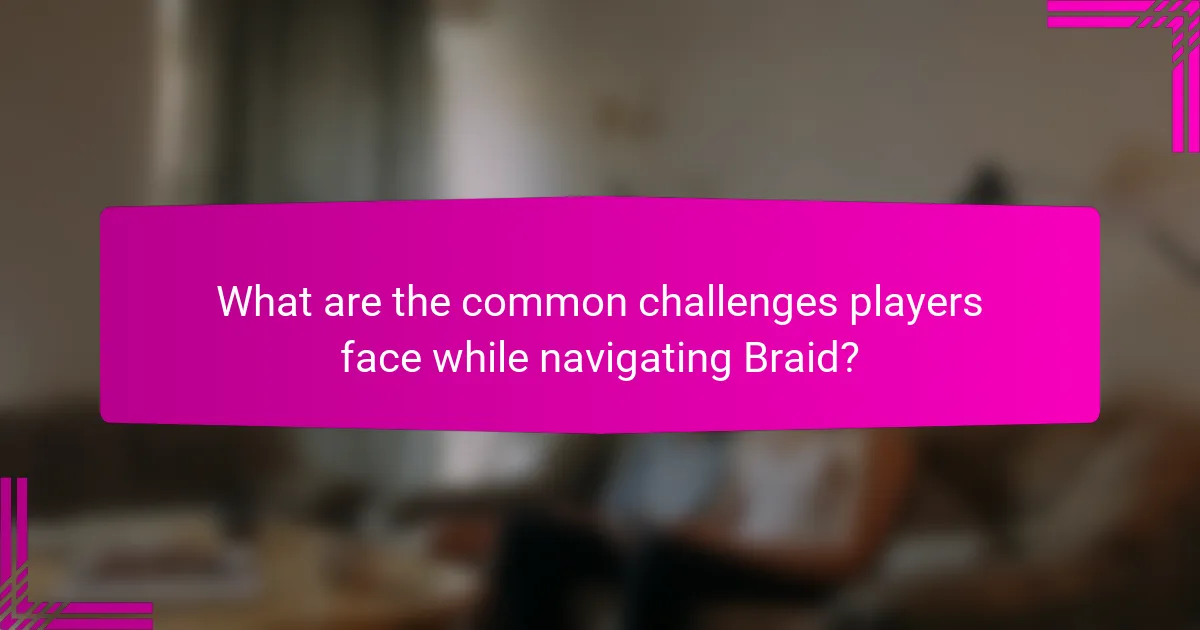 What are the common challenges players face while navigating Braid?
