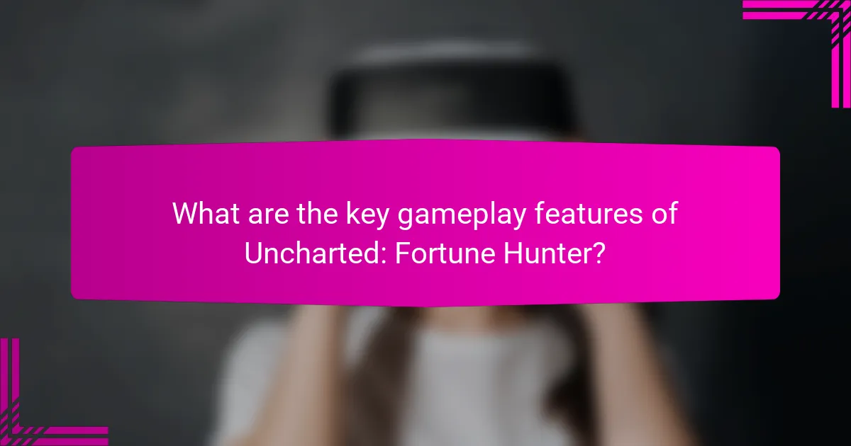 What are the key gameplay features of Uncharted: Fortune Hunter?