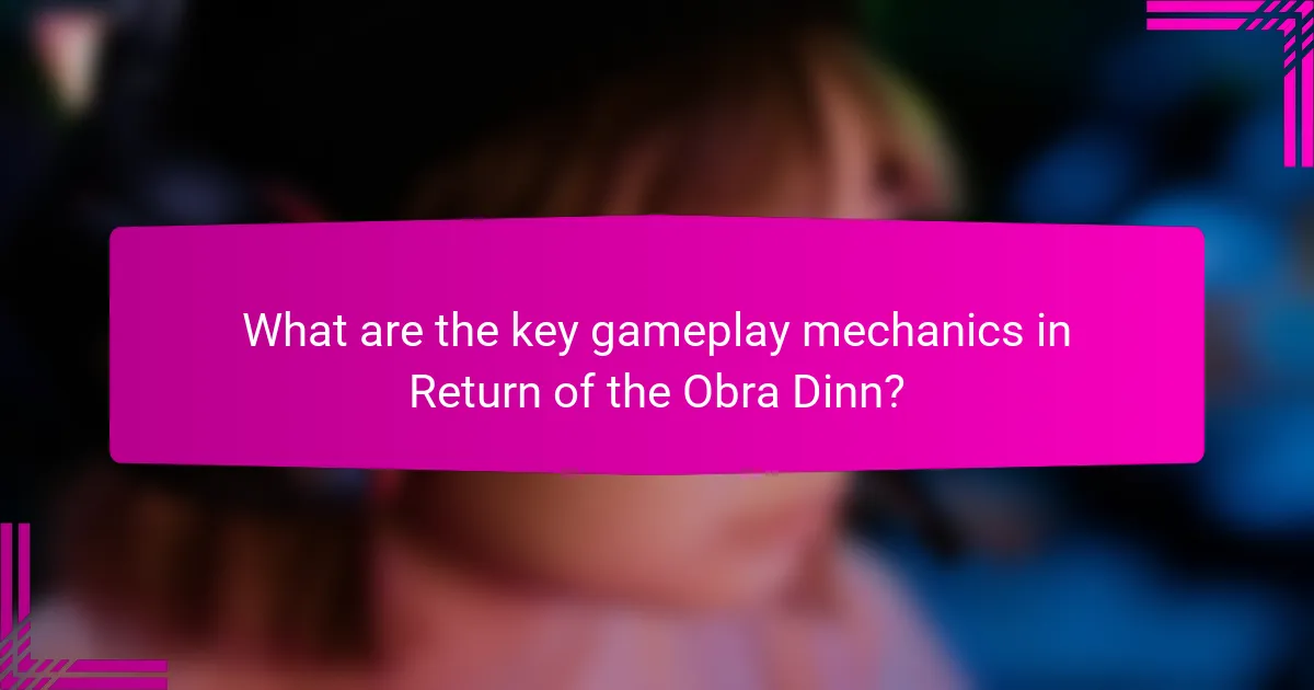 What are the key gameplay mechanics in Return of the Obra Dinn?