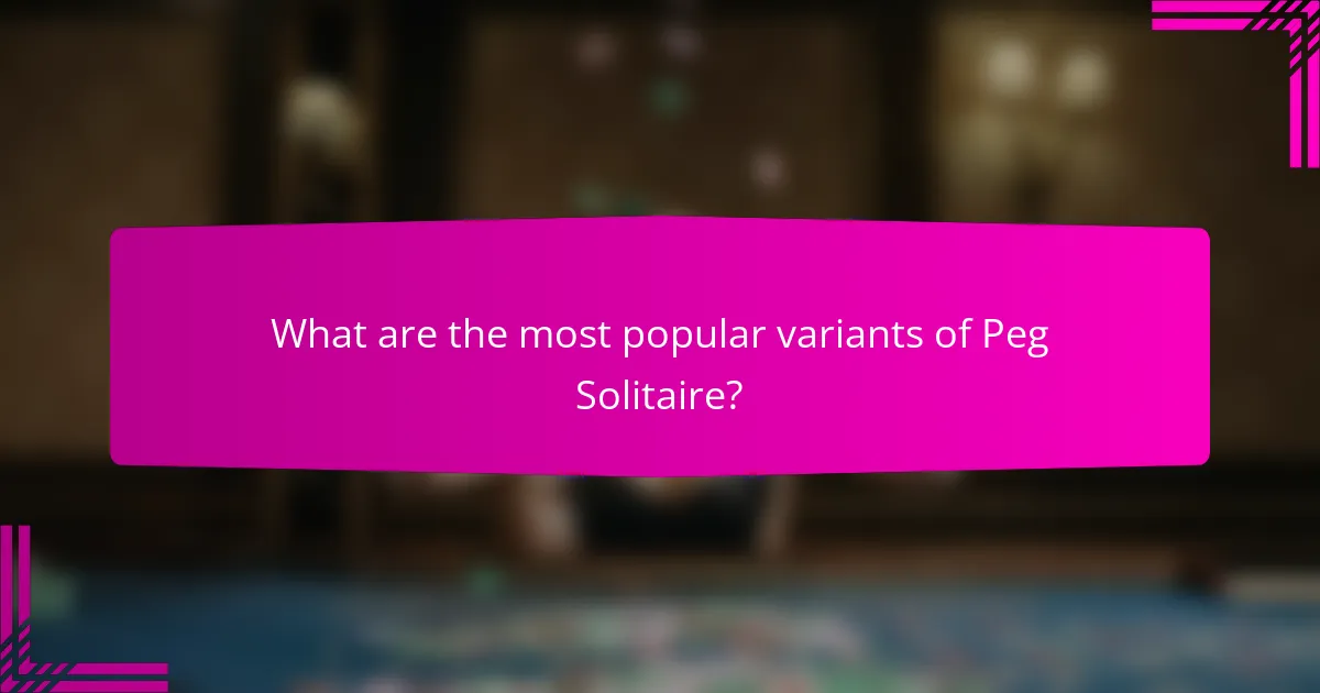 What are the most popular variants of Peg Solitaire?