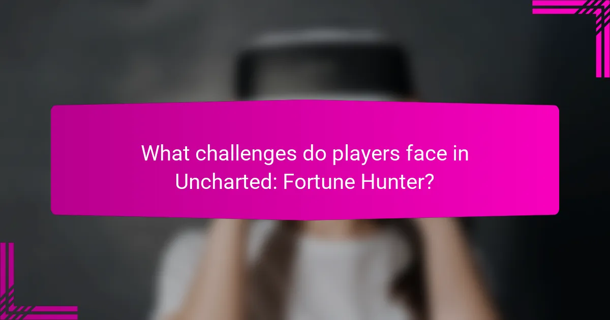 What challenges do players face in Uncharted: Fortune Hunter?