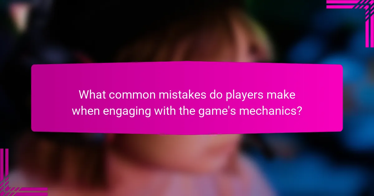 What common mistakes do players make when engaging with the game's mechanics?