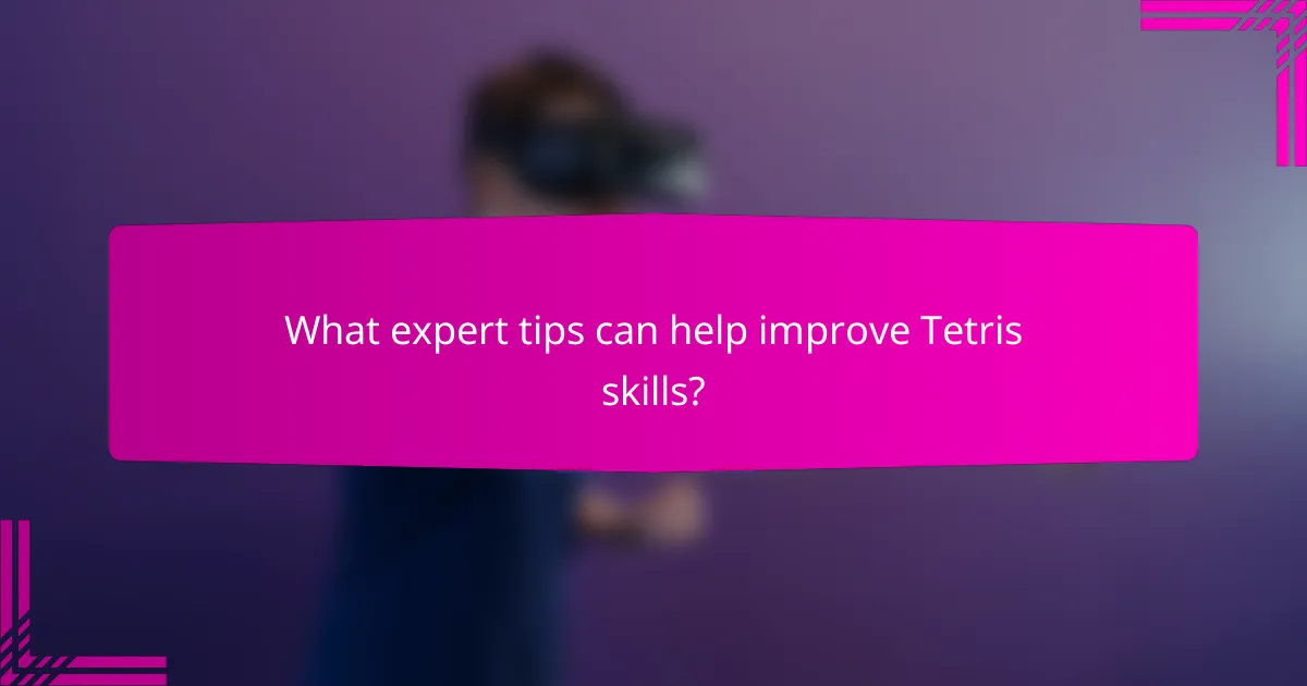 What expert tips can help improve Tetris skills?