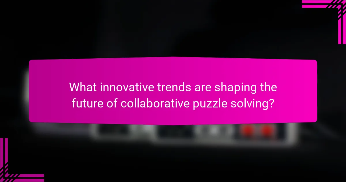 What innovative trends are shaping the future of collaborative puzzle solving?