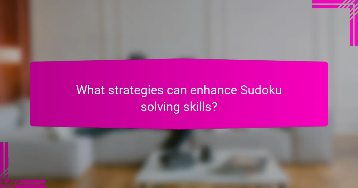 What strategies can enhance Sudoku solving skills?