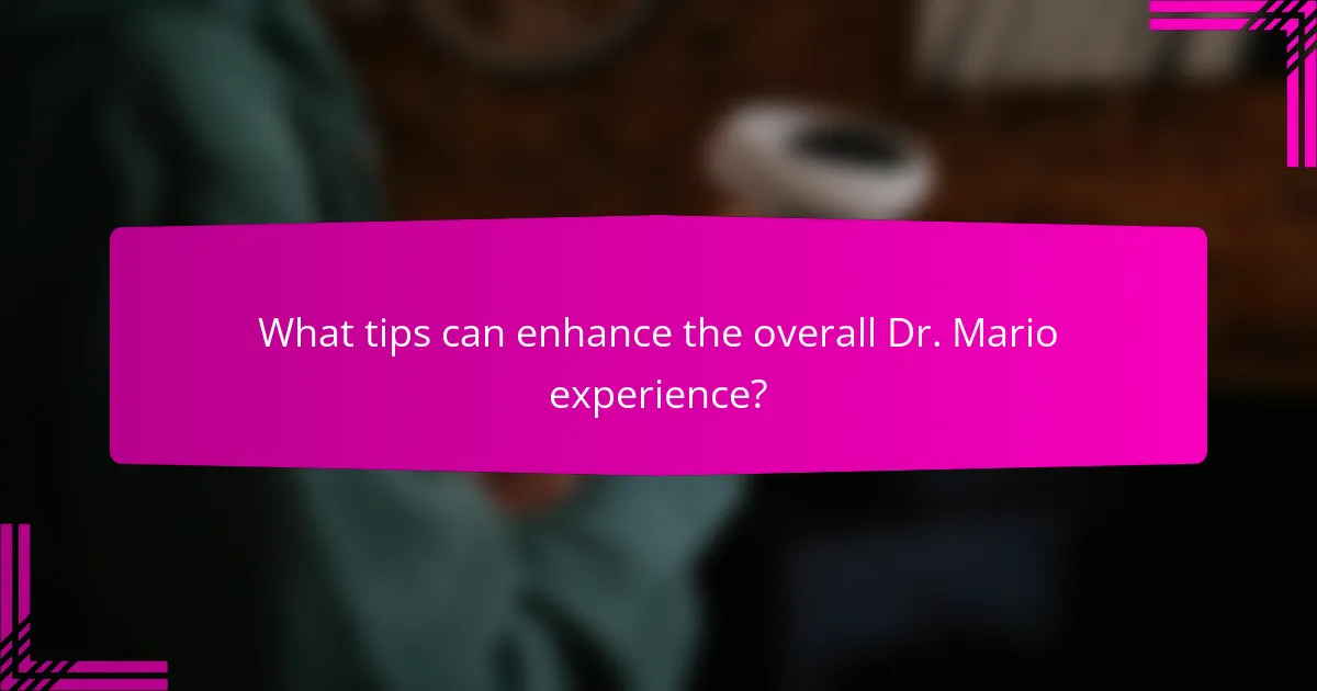 What tips can enhance the overall Dr. Mario experience?
