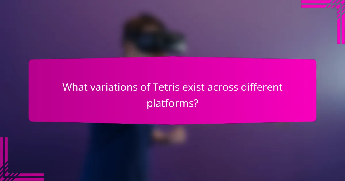 What variations of Tetris exist across different platforms?