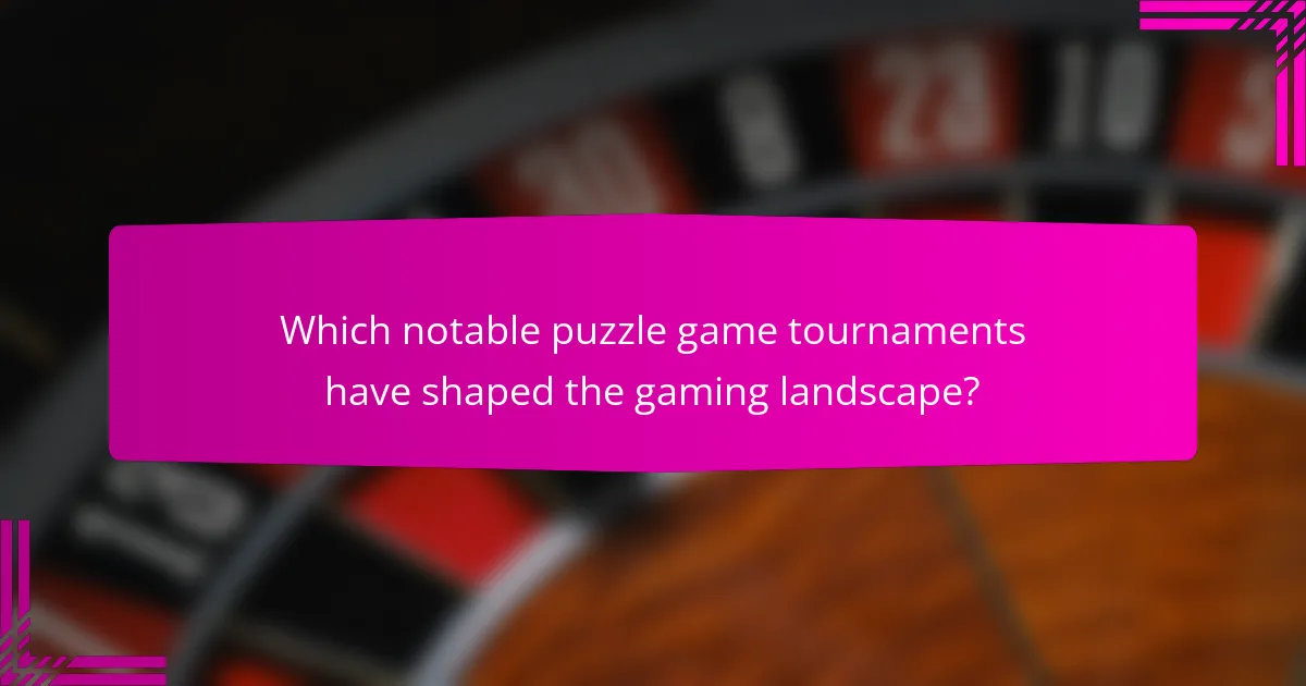 Which notable puzzle game tournaments have shaped the gaming landscape?